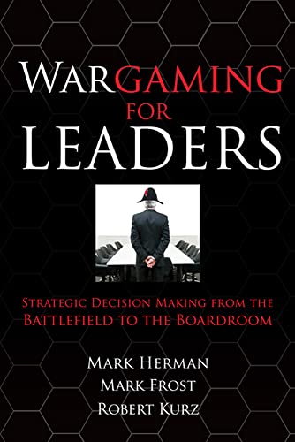 Wargaming for Leaders: Strategic Decision Making from the Bawargaming for Leaders: Strategic Decision Making from the Battlefield to the Boardroom Ttlefield to the Boardroom