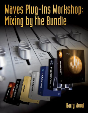 Waves Plug-Ins Workshop: Mixing by the Bundle By Barry Wood - 9781111346423