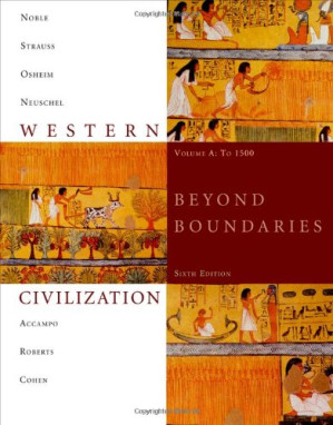 Western Civilization: Beyond Boundaries, Volume A: To 1500 By Thomas F. X. Noble, Barry Strauss, Duane Osheim, Kristen Neuschel, Elinor Accampo
