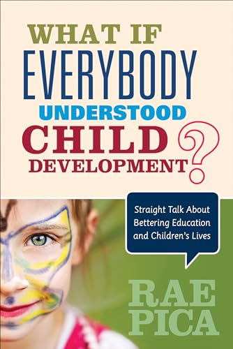 What If Everybody Understood Child Development? : Straight Talk About Bettering Education and Children′s Lives