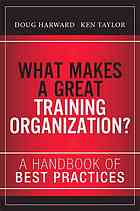 What makes a great training organization? : a handbook of best practices - Harward, Doug; Taylor, Ken