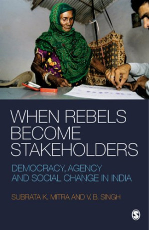 When Rebels Become Stakeholders: Democracy, Agency and Social Change in India