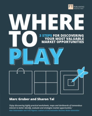 Where to play: 3 steps for discovering your most valuable market opportunities - Gruber, Marc;Tal, Sharon - 9781292178936