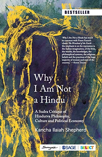 Why I Am Not a Hindu: A Sudra Critique of Hindutva Philosophy, Culture and Political Economy