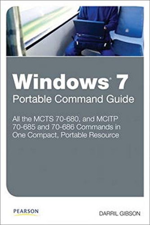 Windows 7 Portable Command Guide: MCTS 70-680, 70-685 and 70-686 - Darril Gibson