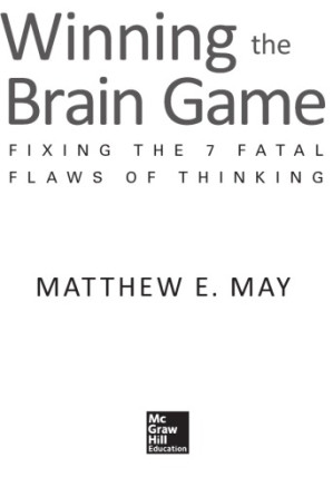 Winning the Brain Game - Fixing the 7 Fatal Flaws of Thinking By Matthew E. May