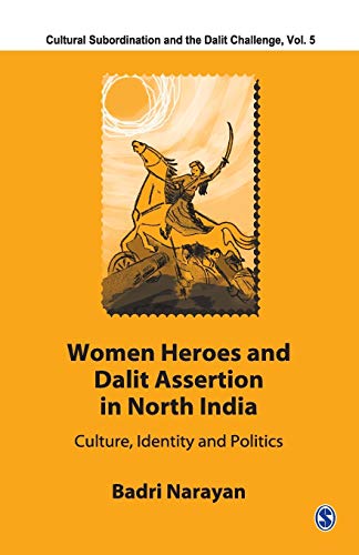 Women Heroes and Dalit Assertion in North India: Culture, Identity and Politics (Cultural Subordination and the Dalit Challenge)