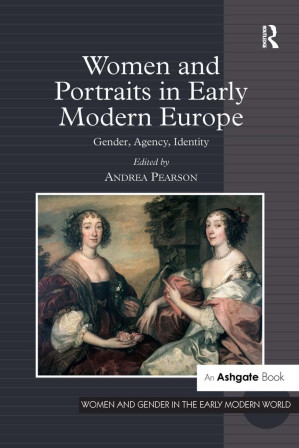 Women and Portraits in Early Modern Europe: Gender, Agency, Identity - Andrea Pearson;