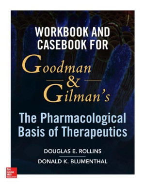 Workbook and Casebook for Goodman and Gilman’s The Pharmacological Basis of Therapeutics By Douglas E. Rollins, Donald K. Blumenthal