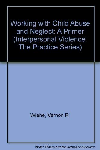 Working with Child Abuse and Neglect : A Primer
