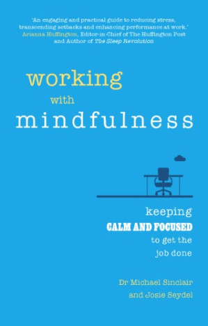 Working with mindfulness: keeping calm and focused to get the job done - Seydel, Josie; Sinclair, Michael