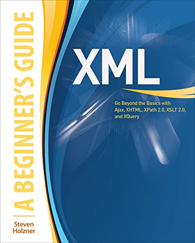 XML: a beginner's guide: go beyond the basics with Ajax, XHTML, XPath 2.0, XSLT 2.0, and XQuery