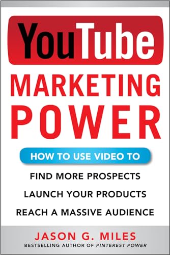 YouTube marketing power: how to use video to find more prospects, launch your products, and reach a massive audience
