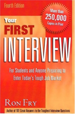 Your First Interview: For Students and Anyone Preparing to Enter Today's Tough Job Market By Ron Fry