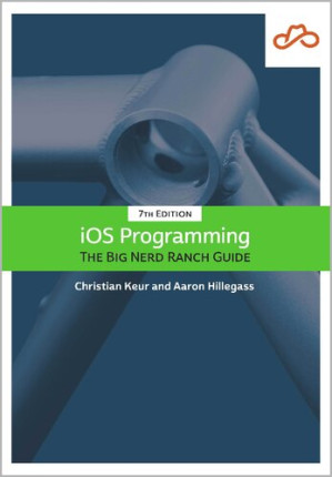 iOS Programming: The Big Nerd Ranch Guide, 7th Edition - Christian Keur; Aaron Hillegass;